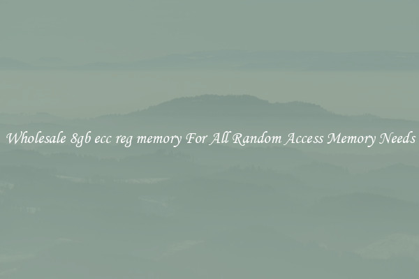 Wholesale 8gb ecc reg memory For All Random Access Memory Needs