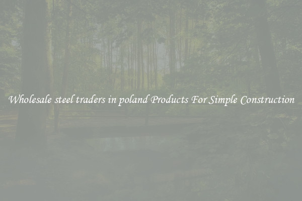 Wholesale steel traders in poland Products For Simple Construction
