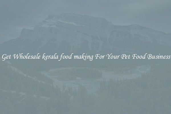 Get Wholesale kerala food making For Your Pet Food Business