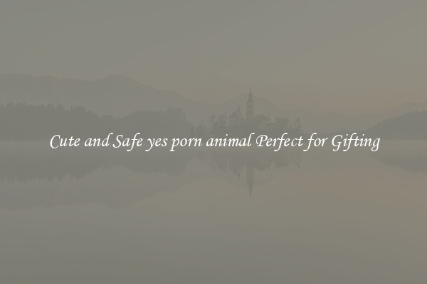 Cute and Safe yes porn animal Perfect for Gifting