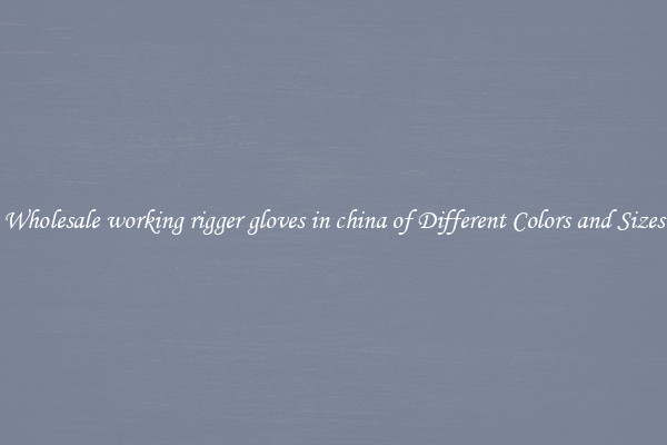Wholesale working rigger gloves in china of Different Colors and Sizes