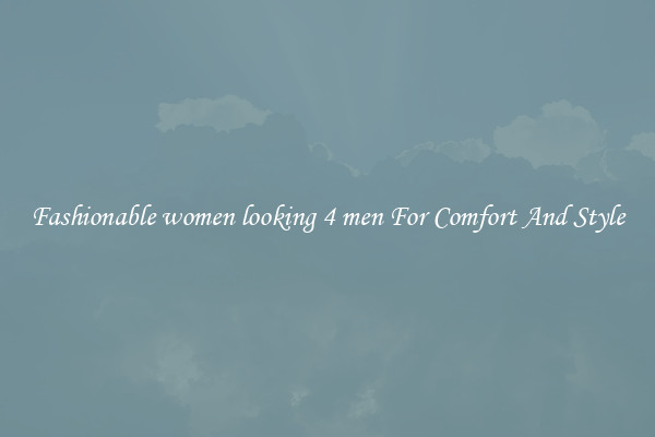 Fashionable women looking 4 men For Comfort And Style