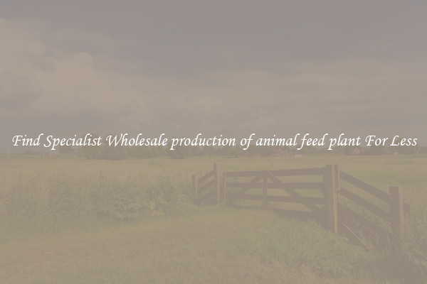  Find Specialist Wholesale production of animal feed plant For Less 