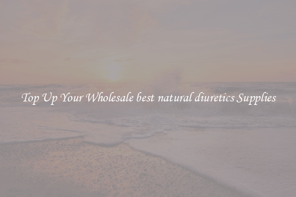 Top Up Your Wholesale best natural diuretics Supplies