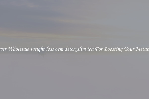 Discover Wholesale weight loss oem detox slim tea For Boosting Your Metabolism 