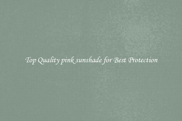 Top Quality pink sunshade for Best Protection