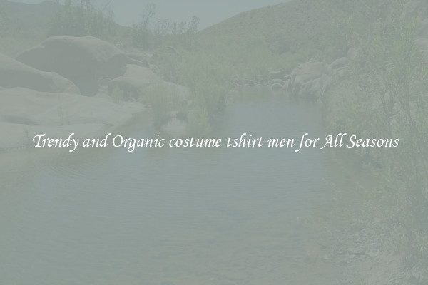 Trendy and Organic costume tshirt men for All Seasons