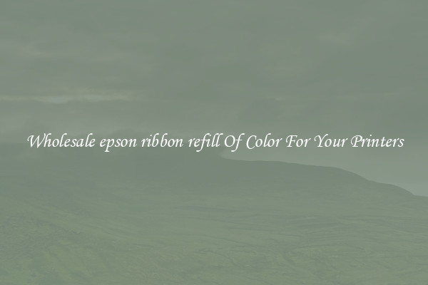 Wholesale epson ribbon refill Of Color For Your Printers