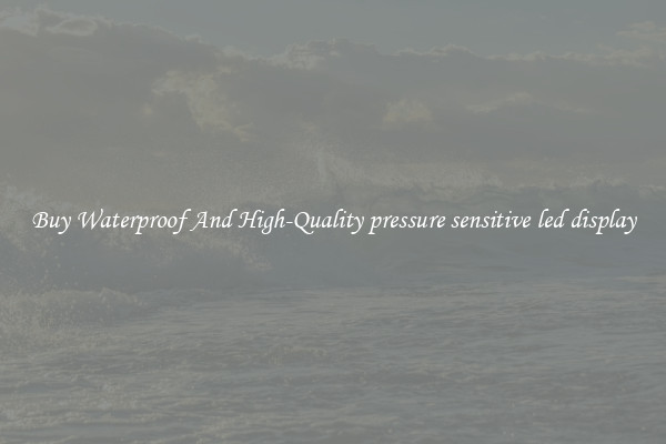 Buy Waterproof And High-Quality pressure sensitive led display