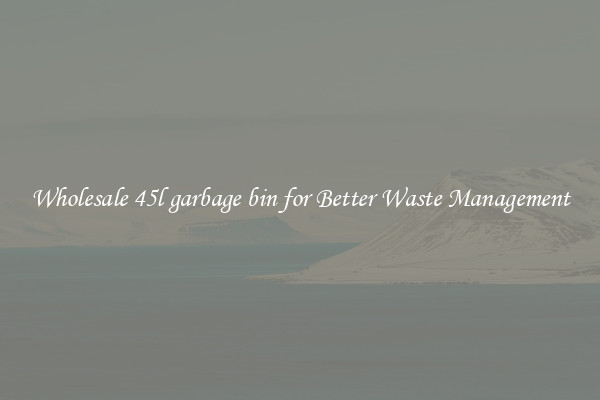 Wholesale 45l garbage bin for Better Waste Management