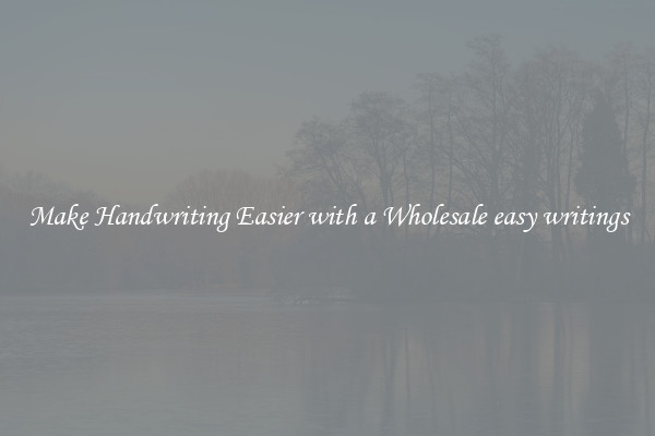 Make Handwriting Easier with a Wholesale easy writings