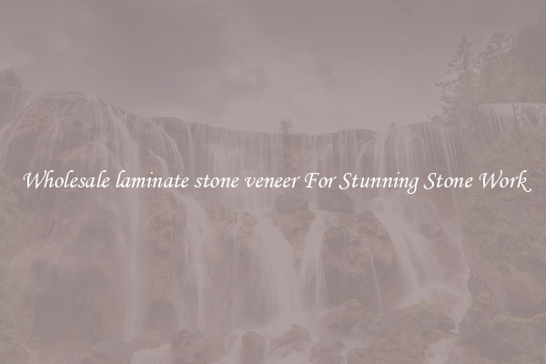 Wholesale laminate stone veneer For Stunning Stone Work