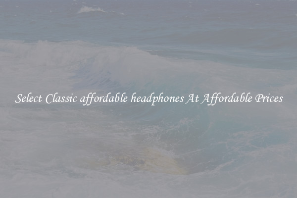 Select Classic affordable headphones At Affordable Prices