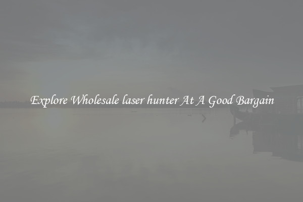 Explore Wholesale laser hunter At A Good Bargain
