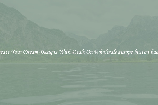 Create Your Dream Designs With Deals On Wholesale europe button badge