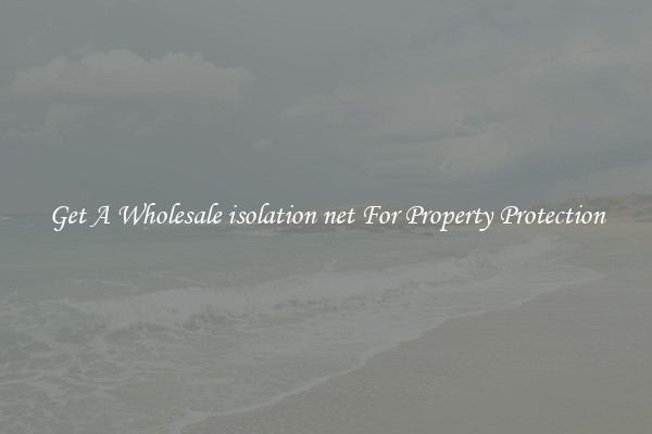 Get A Wholesale isolation net For Property Protection
