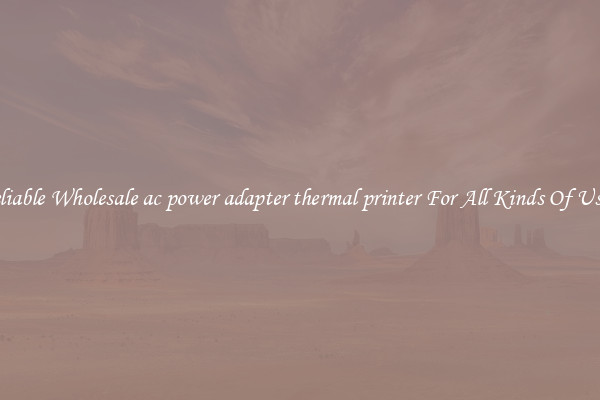 Reliable Wholesale ac power adapter thermal printer For All Kinds Of Users