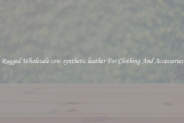 Rugged Wholesale cow synthetic leather For Clothing And Accessories