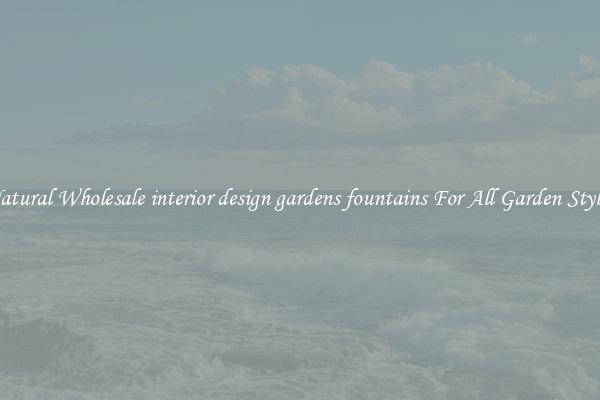 Natural Wholesale interior design gardens fountains For All Garden Styles
