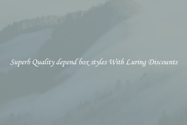 Superb Quality depend box styles With Luring Discounts