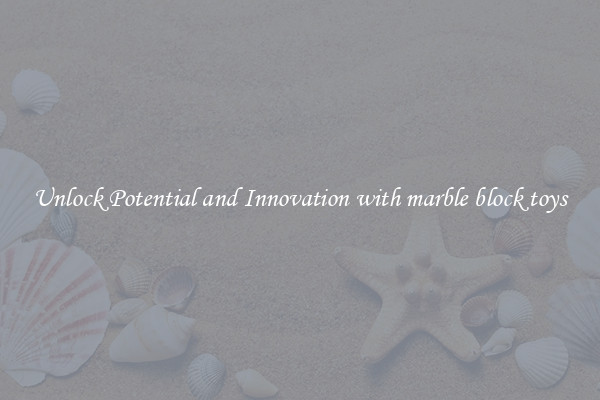 Unlock Potential and Innovation with marble block toys