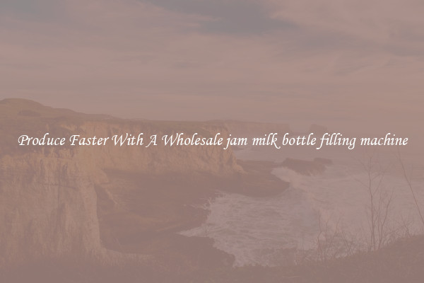 Produce Faster With A Wholesale jam milk bottle filling machine