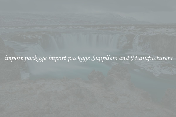 import package import package Suppliers and Manufacturers