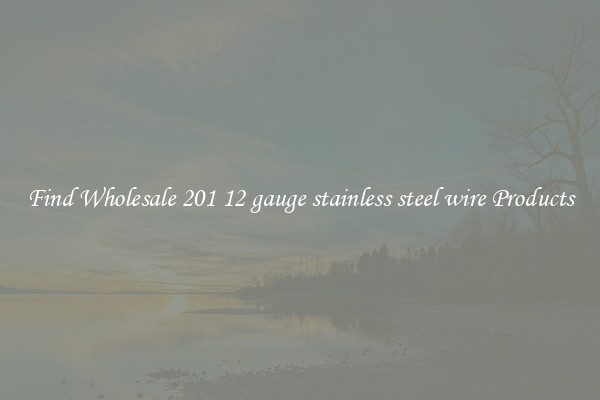 Find Wholesale 201 12 gauge stainless steel wire Products