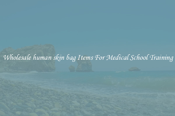 Wholesale human skin bag Items For Medical School Training