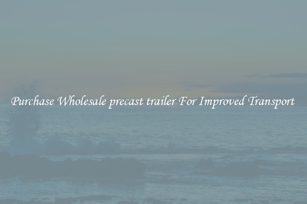 Purchase Wholesale precast trailer For Improved Transport 