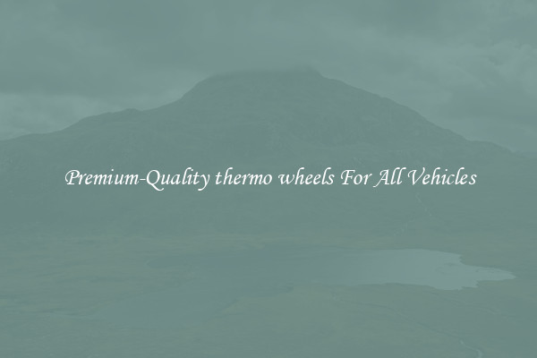 Premium-Quality thermo wheels For All Vehicles