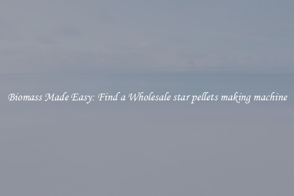  Biomass Made Easy: Find a Wholesale star pellets making machine 