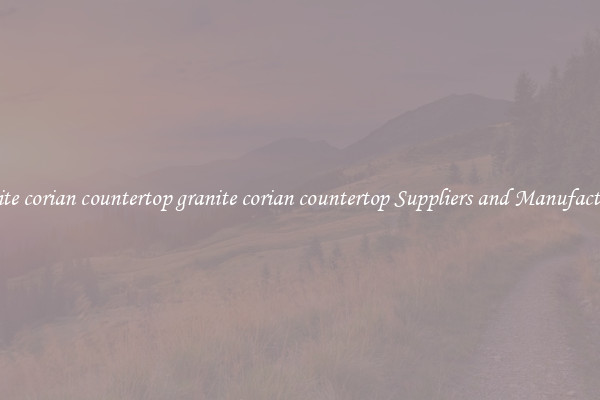 granite corian countertop granite corian countertop Suppliers and Manufacturers