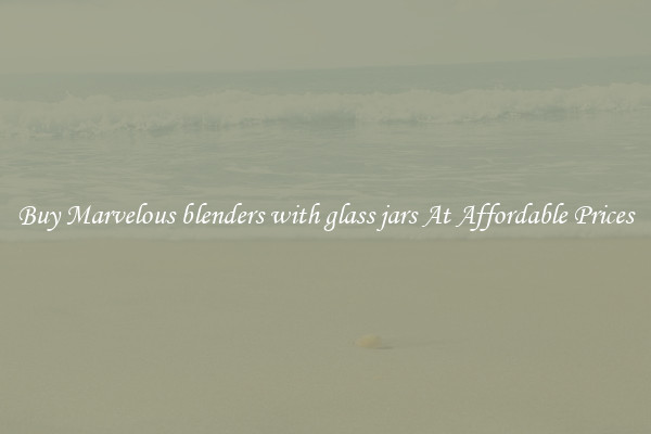 Buy Marvelous blenders with glass jars At Affordable Prices
