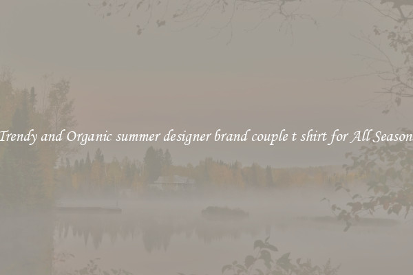 Trendy and Organic summer designer brand couple t shirt for All Seasons