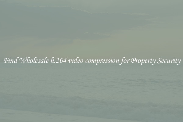 Find Wholesale h.264 video compression for Property Security